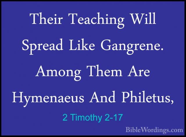 2 Timothy 2-17 - Their Teaching Will Spread Like Gangrene. AmongTheir Teaching Will Spread Like Gangrene. Among Them Are Hymenaeus And Philetus, 