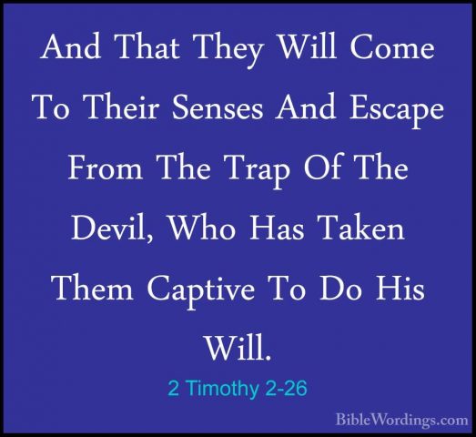 2 Timothy 2-26 - And That They Will Come To Their Senses And EscaAnd That They Will Come To Their Senses And Escape From The Trap Of The Devil, Who Has Taken Them Captive To Do His Will.