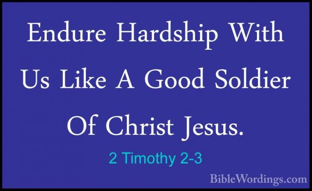 2 Timothy 2-3 - Endure Hardship With Us Like A Good Soldier Of ChEndure Hardship With Us Like A Good Soldier Of Christ Jesus. 