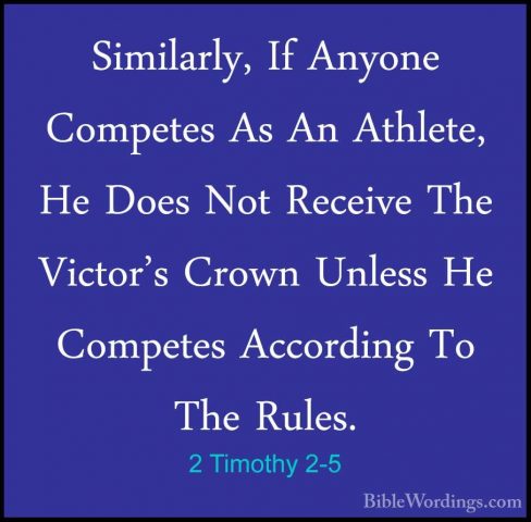 2 Timothy 2-5 - Similarly, If Anyone Competes As An Athlete, He DSimilarly, If Anyone Competes As An Athlete, He Does Not Receive The Victor's Crown Unless He Competes According To The Rules. 