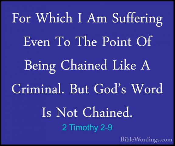 2 Timothy 2-9 - For Which I Am Suffering Even To The Point Of BeiFor Which I Am Suffering Even To The Point Of Being Chained Like A Criminal. But God's Word Is Not Chained. 