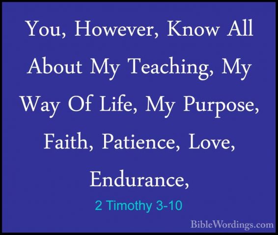 2 Timothy 3-10 - You, However, Know All About My Teaching, My WayYou, However, Know All About My Teaching, My Way Of Life, My Purpose, Faith, Patience, Love, Endurance, 