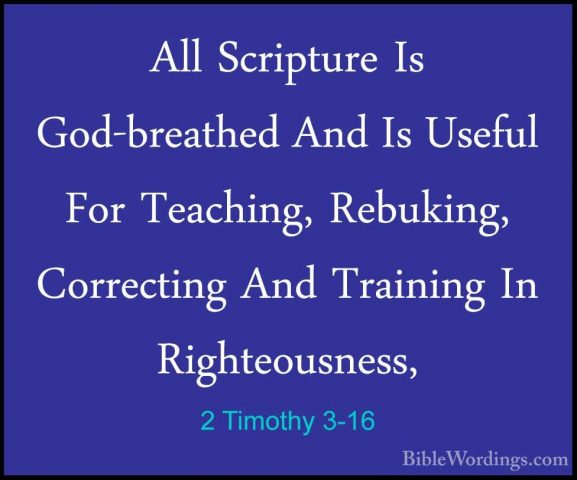 2 Timothy 3-16 - All Scripture Is God-breathed And Is Useful ForAll Scripture Is God-breathed And Is Useful For Teaching, Rebuking, Correcting And Training In Righteousness, 