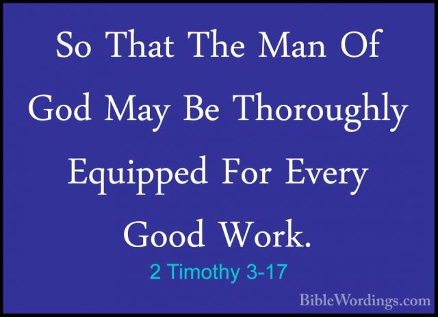 2 Timothy 3-17 - So That The Man Of God May Be Thoroughly EquippeSo That The Man Of God May Be Thoroughly Equipped For Every Good Work.