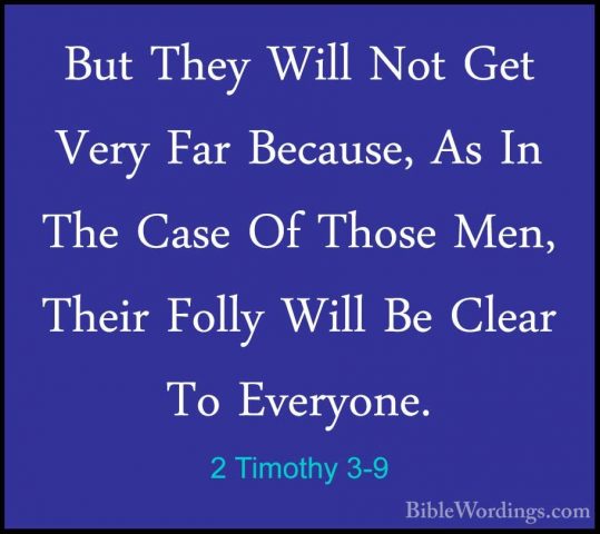 2 Timothy 3-9 - But They Will Not Get Very Far Because, As In TheBut They Will Not Get Very Far Because, As In The Case Of Those Men, Their Folly Will Be Clear To Everyone. 