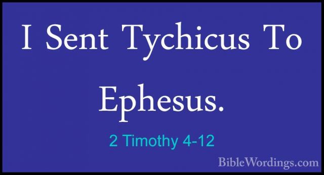 2 Timothy 4-12 - I Sent Tychicus To Ephesus.I Sent Tychicus To Ephesus. 
