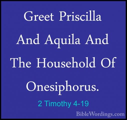 2 Timothy 4-19 - Greet Priscilla And Aquila And The Household OfGreet Priscilla And Aquila And The Household Of Onesiphorus. 