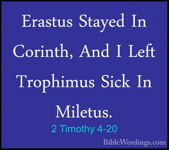 2 Timothy 4-20 - Erastus Stayed In Corinth, And I Left TrophimusErastus Stayed In Corinth, And I Left Trophimus Sick In Miletus. 