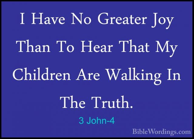 3 John-4 - I Have No Greater Joy Than To Hear That My Children ArI Have No Greater Joy Than To Hear That My Children Are Walking In The Truth. 