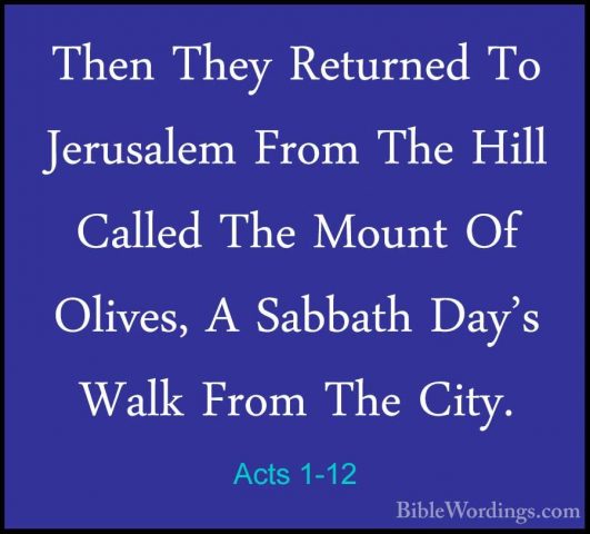 Acts 1-12 - Then They Returned To Jerusalem From The Hill CalledThen They Returned To Jerusalem From The Hill Called The Mount Of Olives, A Sabbath Day's Walk From The City. 