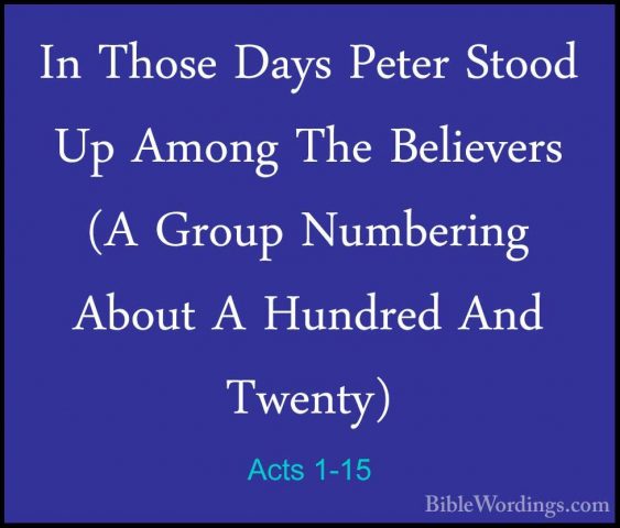 Acts 1-15 - In Those Days Peter Stood Up Among The Believers (A GIn Those Days Peter Stood Up Among The Believers (A Group Numbering About A Hundred And Twenty) 