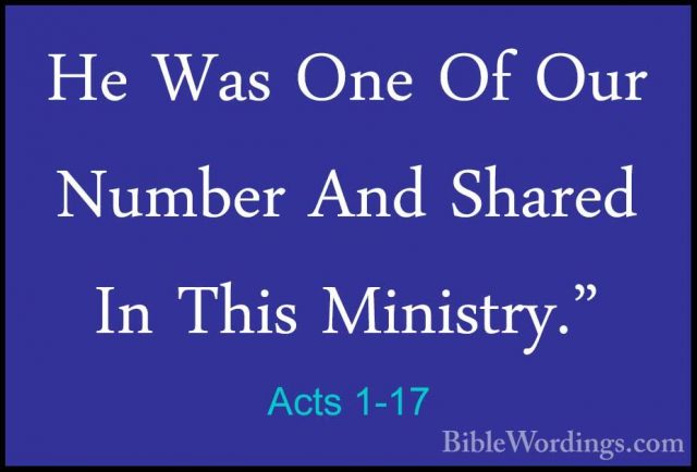Acts 1-17 - He Was One Of Our Number And Shared In This Ministry.He Was One Of Our Number And Shared In This Ministry." 