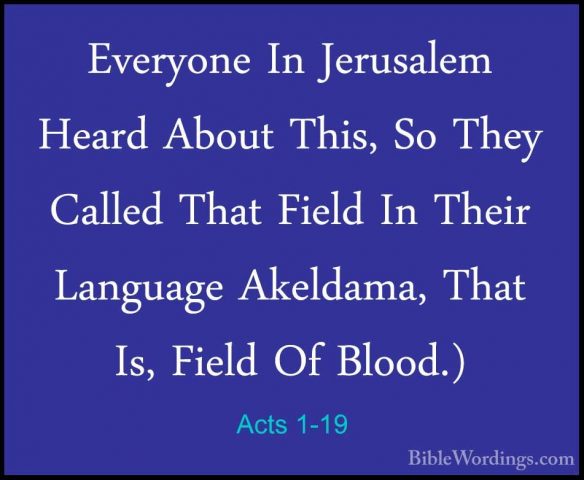 Acts 1-19 - Everyone In Jerusalem Heard About This, So They CalleEveryone In Jerusalem Heard About This, So They Called That Field In Their Language Akeldama, That Is, Field Of Blood.) 