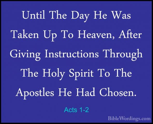Acts 1-2 - Until The Day He Was Taken Up To Heaven, After GivingUntil The Day He Was Taken Up To Heaven, After Giving Instructions Through The Holy Spirit To The Apostles He Had Chosen. 
