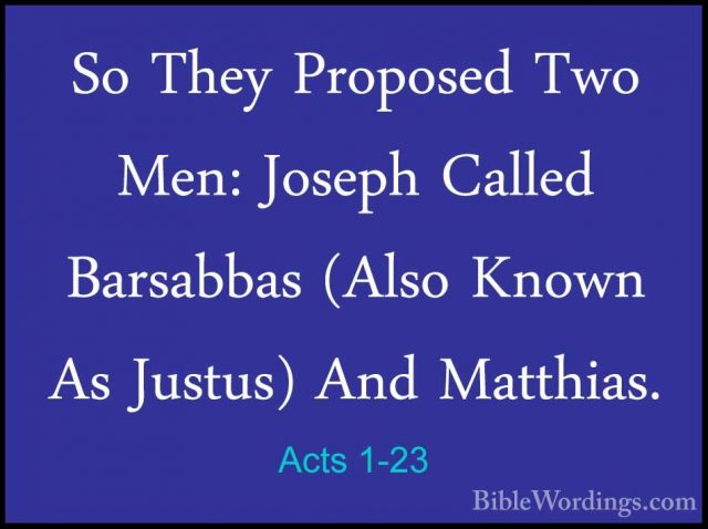 Acts 1-23 - So They Proposed Two Men: Joseph Called Barsabbas (AlSo They Proposed Two Men: Joseph Called Barsabbas (Also Known As Justus) And Matthias. 