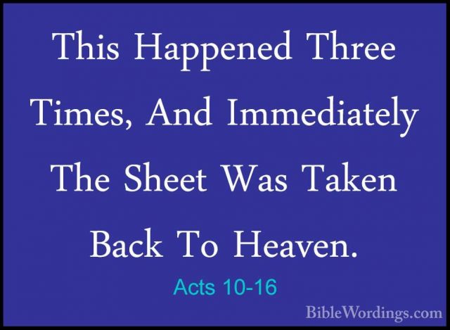 Acts 10-16 - This Happened Three Times, And Immediately The SheetThis Happened Three Times, And Immediately The Sheet Was Taken Back To Heaven. 