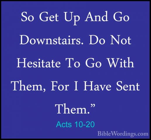 Acts 10-20 - So Get Up And Go Downstairs. Do Not Hesitate To Go WSo Get Up And Go Downstairs. Do Not Hesitate To Go With Them, For I Have Sent Them." 