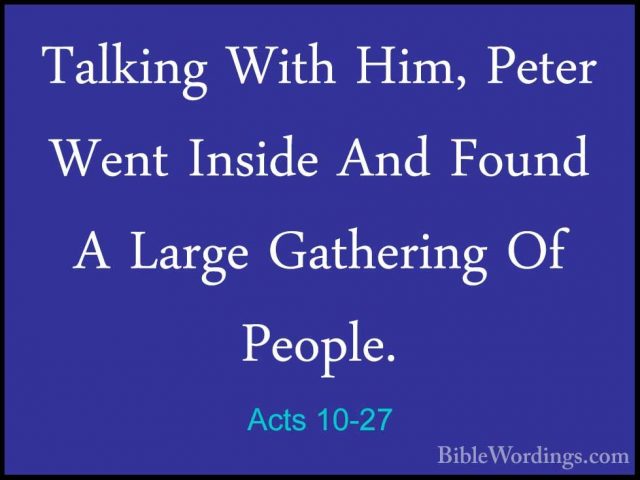 Acts 10-27 - Talking With Him, Peter Went Inside And Found A LargTalking With Him, Peter Went Inside And Found A Large Gathering Of People. 