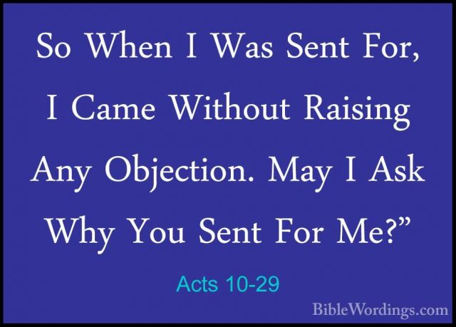 Acts 10-29 - So When I Was Sent For, I Came Without Raising Any OSo When I Was Sent For, I Came Without Raising Any Objection. May I Ask Why You Sent For Me?" 