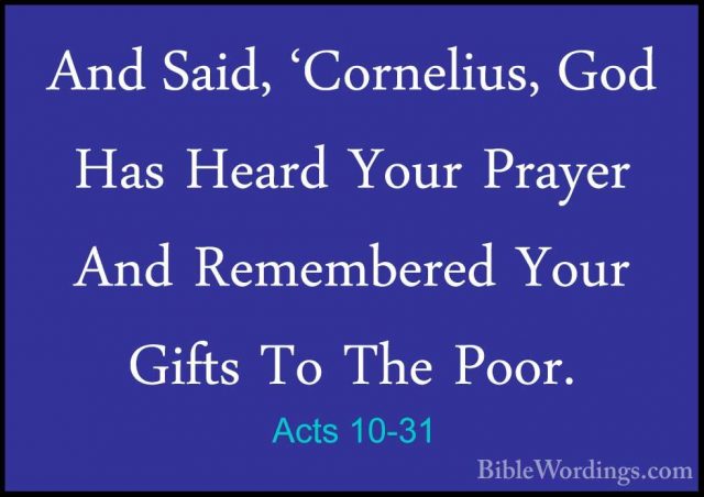 Acts 10-31 - And Said, 'Cornelius, God Has Heard Your Prayer AndAnd Said, 'Cornelius, God Has Heard Your Prayer And Remembered Your Gifts To The Poor. 