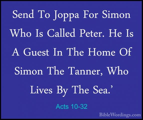Acts 10-32 - Send To Joppa For Simon Who Is Called Peter. He Is ASend To Joppa For Simon Who Is Called Peter. He Is A Guest In The Home Of Simon The Tanner, Who Lives By The Sea.' 