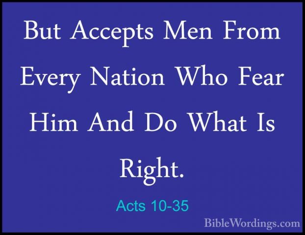 Acts 10-35 - But Accepts Men From Every Nation Who Fear Him And DBut Accepts Men From Every Nation Who Fear Him And Do What Is Right. 