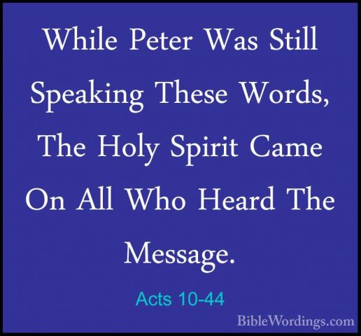 Acts 10-44 - While Peter Was Still Speaking These Words, The HolyWhile Peter Was Still Speaking These Words, The Holy Spirit Came On All Who Heard The Message. 