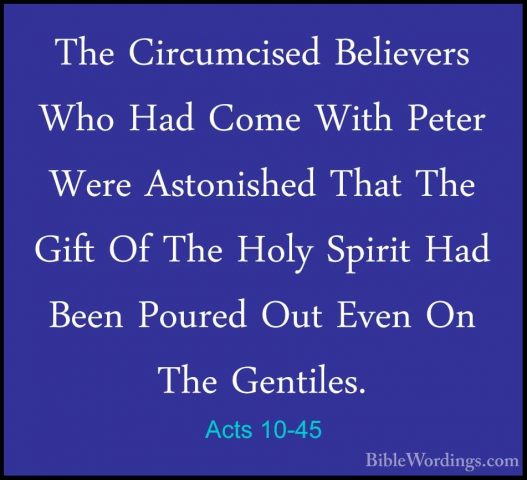 Acts 10-45 - The Circumcised Believers Who Had Come With Peter WeThe Circumcised Believers Who Had Come With Peter Were Astonished That The Gift Of The Holy Spirit Had Been Poured Out Even On The Gentiles. 