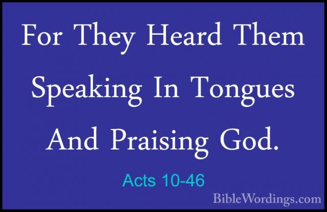 Acts 10-46 - For They Heard Them Speaking In Tongues And PraisingFor They Heard Them Speaking In Tongues And Praising God. 