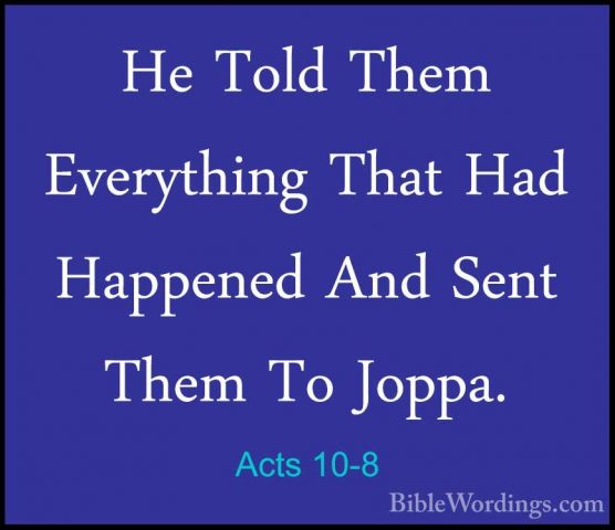 Acts 10-8 - He Told Them Everything That Had Happened And Sent ThHe Told Them Everything That Had Happened And Sent Them To Joppa. 