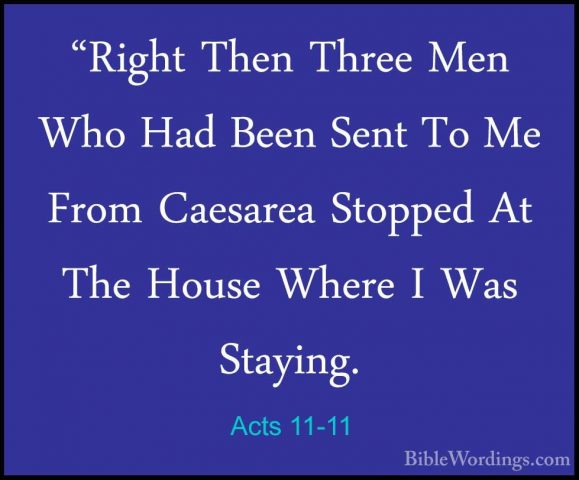 Acts 11-11 - "Right Then Three Men Who Had Been Sent To Me From C"Right Then Three Men Who Had Been Sent To Me From Caesarea Stopped At The House Where I Was Staying. 
