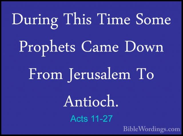 Acts 11-27 - During This Time Some Prophets Came Down From JerusaDuring This Time Some Prophets Came Down From Jerusalem To Antioch. 
