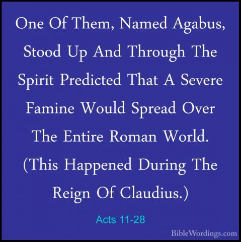 Acts 11-28 - One Of Them, Named Agabus, Stood Up And Through TheOne Of Them, Named Agabus, Stood Up And Through The Spirit Predicted That A Severe Famine Would Spread Over The Entire Roman World. (This Happened During The Reign Of Claudius.) 