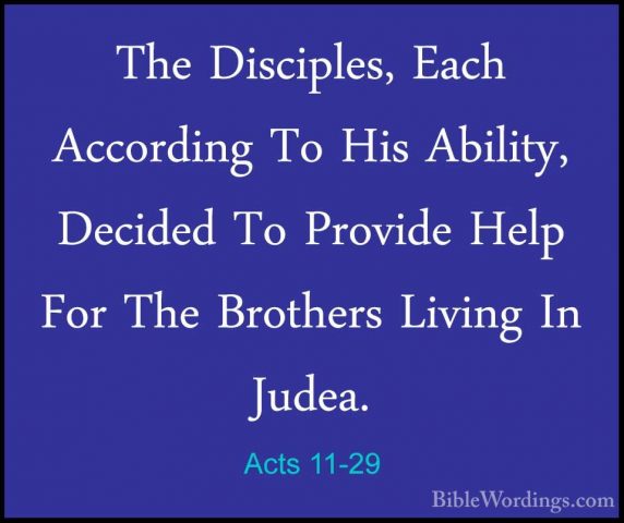 Acts 11-29 - The Disciples, Each According To His Ability, DecideThe Disciples, Each According To His Ability, Decided To Provide Help For The Brothers Living In Judea. 