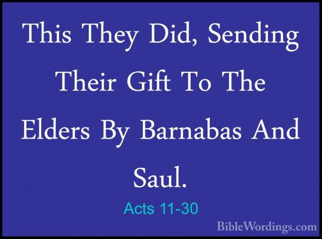 Acts 11-30 - This They Did, Sending Their Gift To The Elders By BThis They Did, Sending Their Gift To The Elders By Barnabas And Saul.