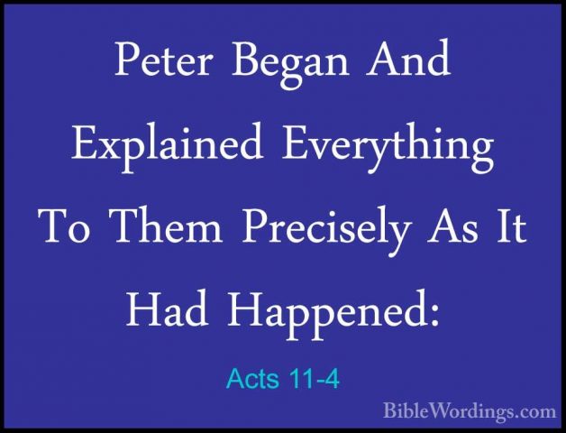 Acts 11-4 - Peter Began And Explained Everything To Them PreciselPeter Began And Explained Everything To Them Precisely As It Had Happened: 