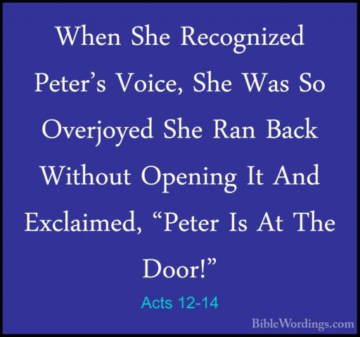 Acts 12-14 - When She Recognized Peter's Voice, She Was So OverjoWhen She Recognized Peter's Voice, She Was So Overjoyed She Ran Back Without Opening It And Exclaimed, "Peter Is At The Door!" 