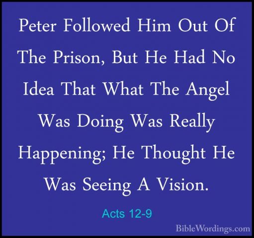 Acts 12-9 - Peter Followed Him Out Of The Prison, But He Had No IPeter Followed Him Out Of The Prison, But He Had No Idea That What The Angel Was Doing Was Really Happening; He Thought He Was Seeing A Vision. 