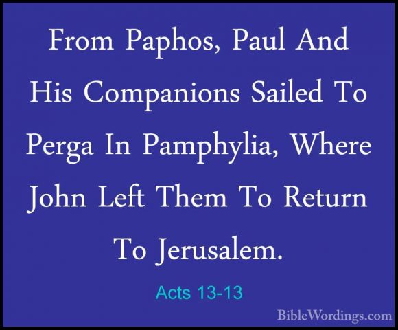 Acts 13-13 - From Paphos, Paul And His Companions Sailed To PergaFrom Paphos, Paul And His Companions Sailed To Perga In Pamphylia, Where John Left Them To Return To Jerusalem. 