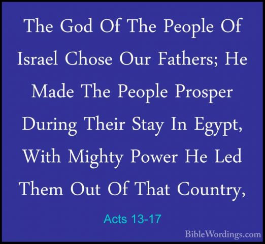 Acts 13-17 - The God Of The People Of Israel Chose Our Fathers; HThe God Of The People Of Israel Chose Our Fathers; He Made The People Prosper During Their Stay In Egypt, With Mighty Power He Led Them Out Of That Country, 