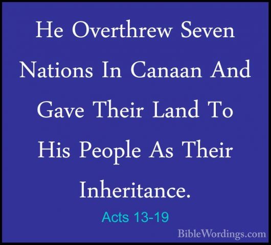 Acts 13-19 - He Overthrew Seven Nations In Canaan And Gave TheirHe Overthrew Seven Nations In Canaan And Gave Their Land To His People As Their Inheritance. 
