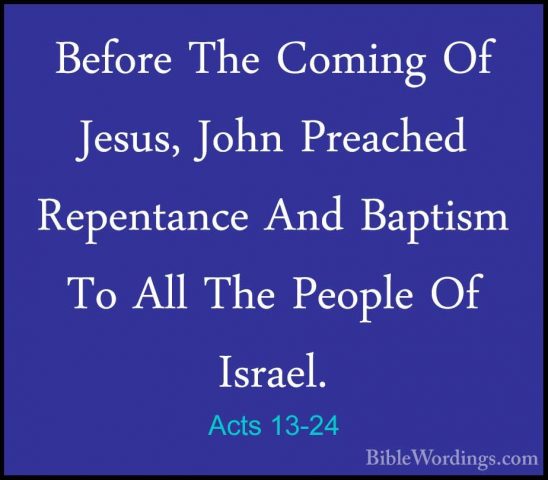 Acts 13-24 - Before The Coming Of Jesus, John Preached RepentanceBefore The Coming Of Jesus, John Preached Repentance And Baptism To All The People Of Israel. 