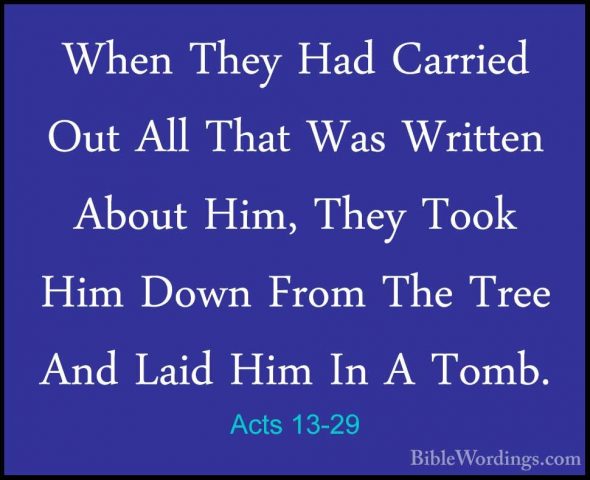 Acts 13-29 - When They Had Carried Out All That Was Written AboutWhen They Had Carried Out All That Was Written About Him, They Took Him Down From The Tree And Laid Him In A Tomb. 