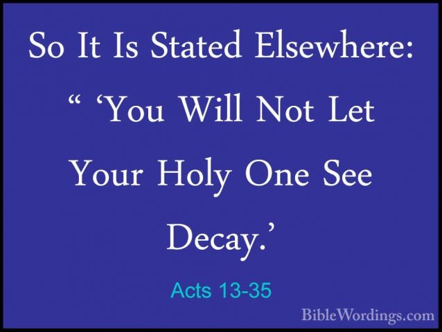 Acts 13-35 - So It Is Stated Elsewhere: " 'You Will Not Let YourSo It Is Stated Elsewhere: " 'You Will Not Let Your Holy One See Decay.' 