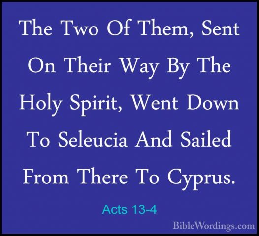 Acts 13-4 - The Two Of Them, Sent On Their Way By The Holy SpiritThe Two Of Them, Sent On Their Way By The Holy Spirit, Went Down To Seleucia And Sailed From There To Cyprus. 