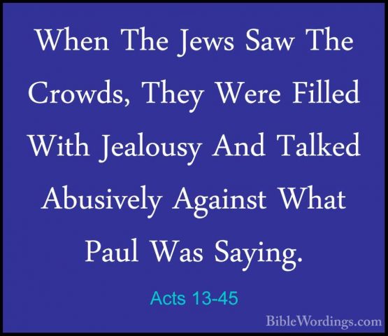 Acts 13-45 - When The Jews Saw The Crowds, They Were Filled WithWhen The Jews Saw The Crowds, They Were Filled With Jealousy And Talked Abusively Against What Paul Was Saying. 