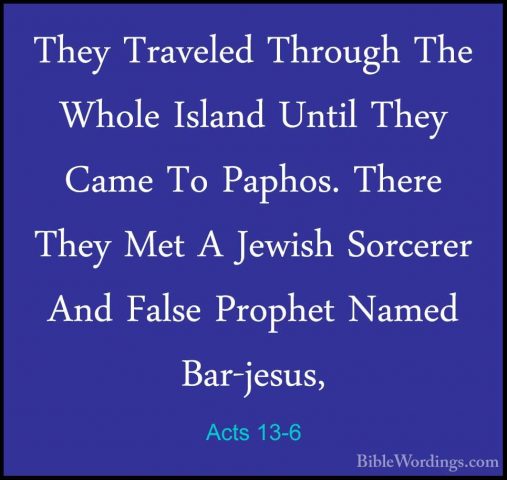 Acts 13-6 - They Traveled Through The Whole Island Until They CamThey Traveled Through The Whole Island Until They Came To Paphos. There They Met A Jewish Sorcerer And False Prophet Named Bar-jesus, 