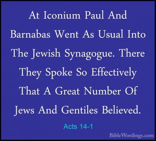 Acts 14-1 - At Iconium Paul And Barnabas Went As Usual Into The JAt Iconium Paul And Barnabas Went As Usual Into The Jewish Synagogue. There They Spoke So Effectively That A Great Number Of Jews And Gentiles Believed. 