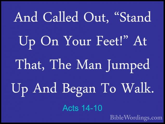 Acts 14-10 - And Called Out, "Stand Up On Your Feet!" At That, ThAnd Called Out, "Stand Up On Your Feet!" At That, The Man Jumped Up And Began To Walk. 