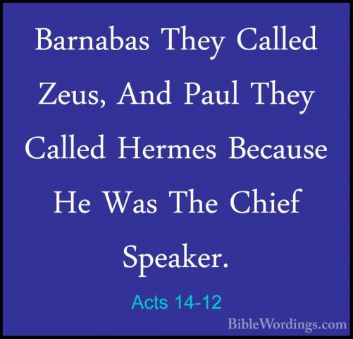 Acts 14-12 - Barnabas They Called Zeus, And Paul They Called HermBarnabas They Called Zeus, And Paul They Called Hermes Because He Was The Chief Speaker. 